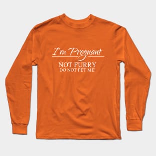 I am pregnant, not furry, do not pet me! Long Sleeve T-Shirt